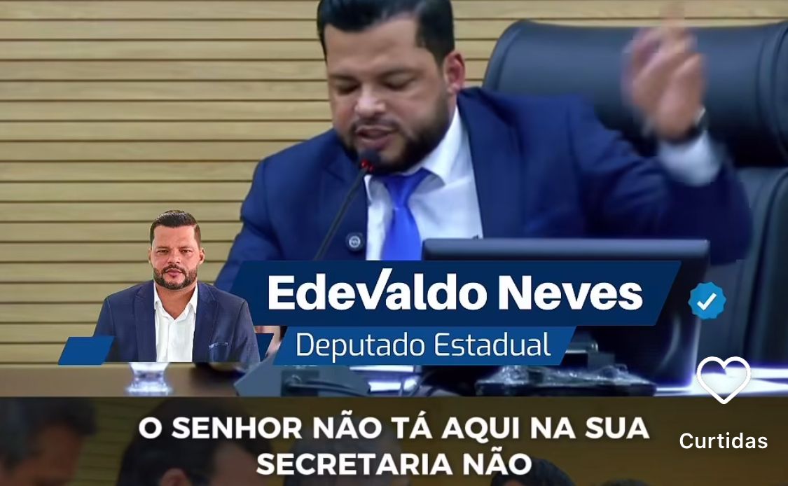 Deputado Edevaldo Neves baixa a lenha no secretário que engravidou a adjunta